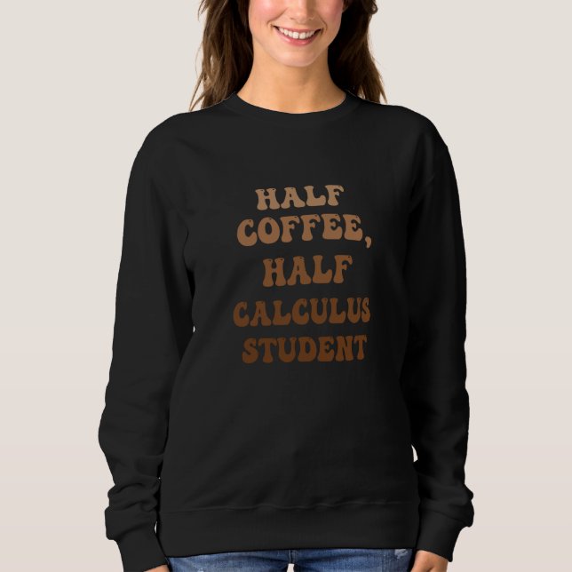 Half Coffee Half Calculus Student Sweatshirt (Front)