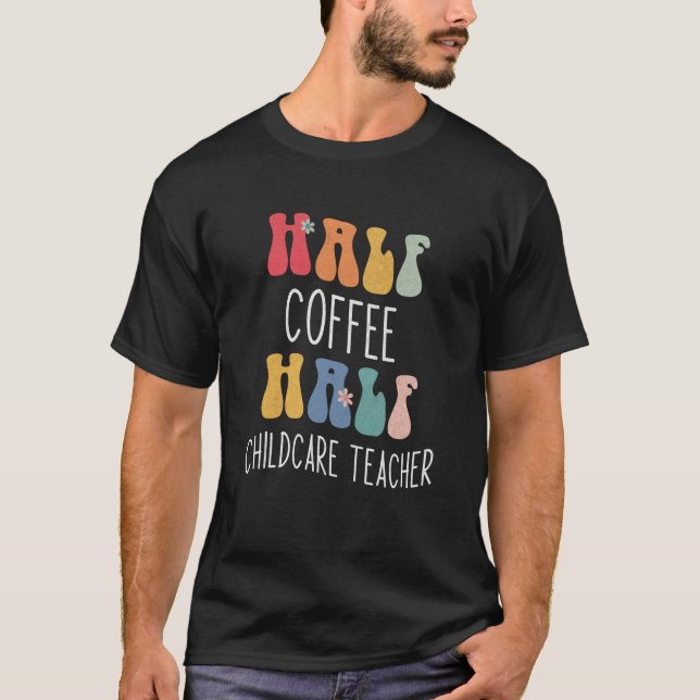 Half Coffee Half Childcare Teacher Groovy Inspirat T-Shirt (Front)