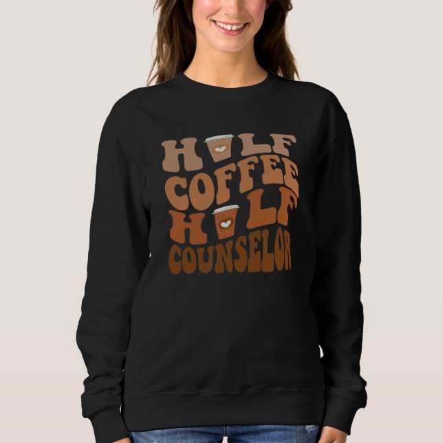 Half Coffee Half Counselor Funny for Therapists Sweatshirt (Front)