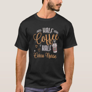 Half Coffee Half Cvicu Nurse T-Shirt