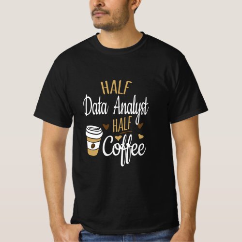 Half Coffee Half Data Analyst Gift Data Analyst  T_Shirt