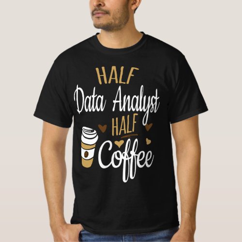 Half Coffee Half Data Analyst Gift Data Analyst T_Shirt