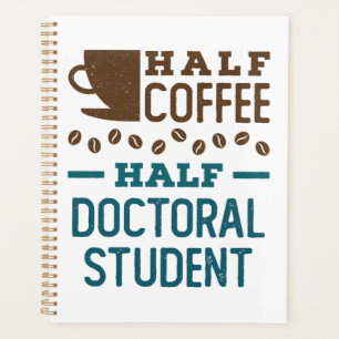 Half Coffee Half Doctoral Student Graduate PhD Planner