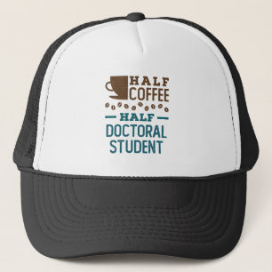 Half Coffee Half Doctoral Student Graduate PhD Trucker Hat