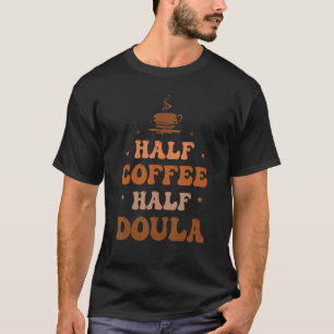 Half Coffee Half Doula Groovy Coffee Doula Life Ap T-Shirt