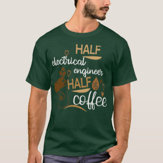 Half Coffee Half electrical engineer Funny Idea T-Shirt