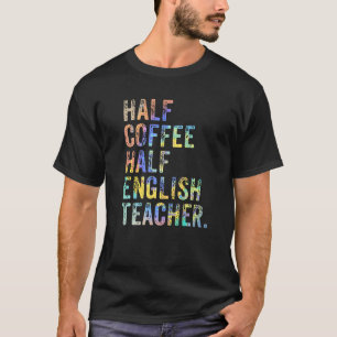 Half Coffee Half English Teacher First Day Of Scho T-Shirt