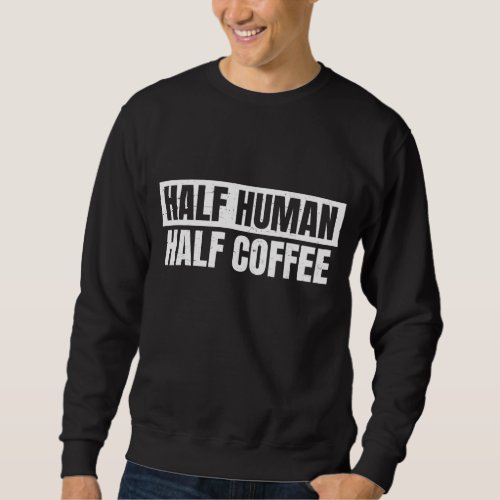 Half Coffee _ Half Human_ Espresso _ Barista _ Vin Sweatshirt