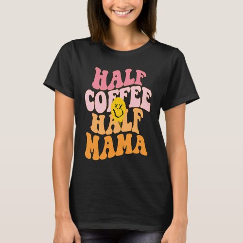 Half Coffee Half Mama Retro Groovy Mom Life T_Shirt