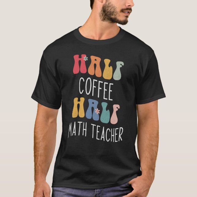 Half Coffee Half Math Teacher Groovy Inspirational T-Shirt (Front)