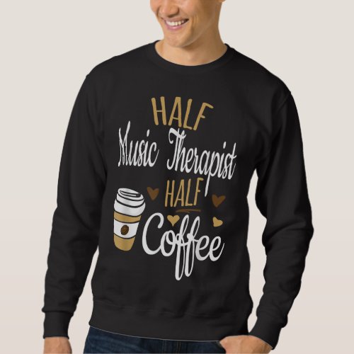 Half Coffee Half Music Therapist Gift Music Thera Sweatshirt