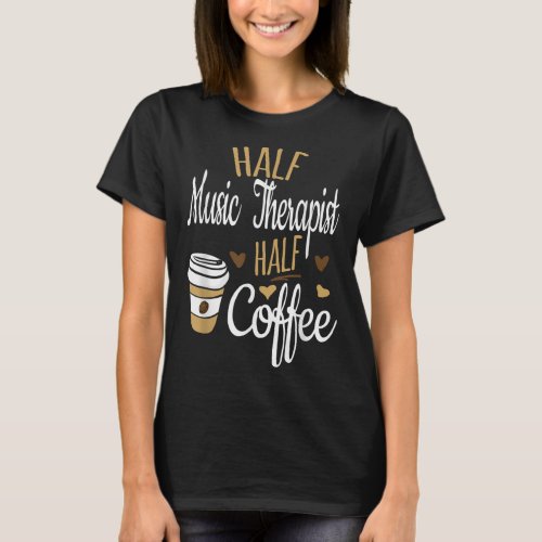 Half Coffee Half Music Therapist Gift Music Thera T_Shirt