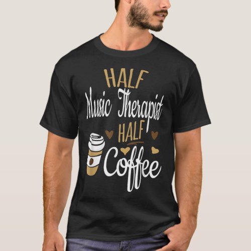 Half Coffee Half Music Therapist Gift Music Thera T_Shirt