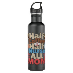 Half Coffee, Half Nurse, All Mom - The Perfect Ble Stainless Steel Water Bottle