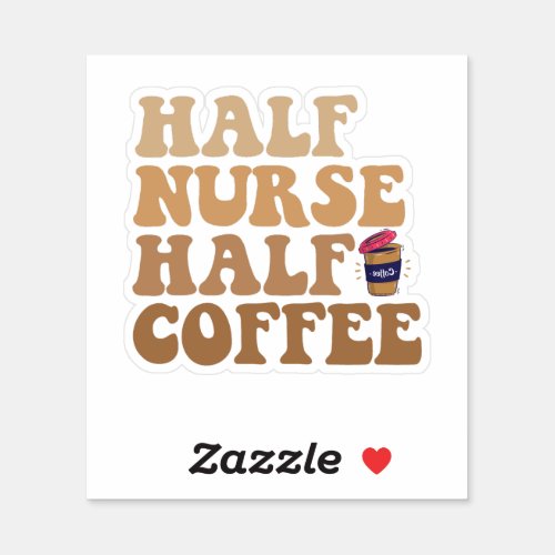 Half Coffee Half Nurse Funny Nurse Caffeine lovers Sticker