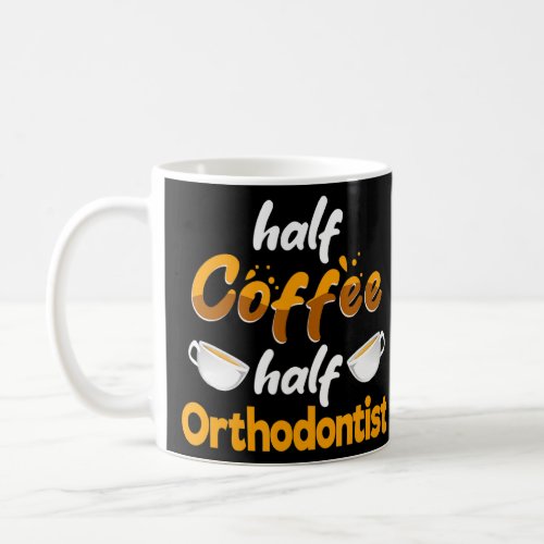 Half Coffee Half Orthodontist  Orthodontics Humor  Coffee Mug
