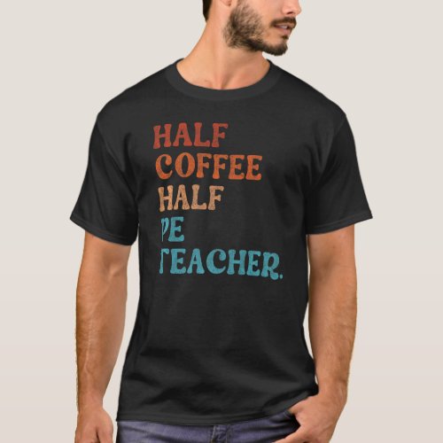 Half Coffee Half PE Teacher First Day Of School T_Shirt