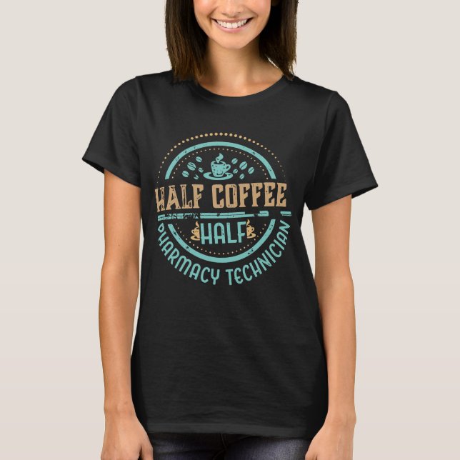 Half Coffee Half Pharmacy Technician T-Shirt (Front)