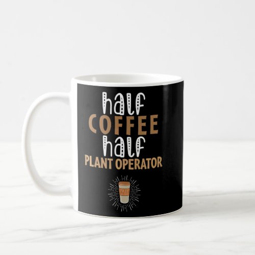 Half Coffee Half Plant Operator  Sarcastic Joke  Coffee Mug