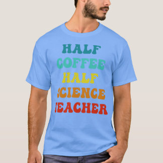 Half Coffee Half Sceince Teacher Inspirational Quo T-Shirt