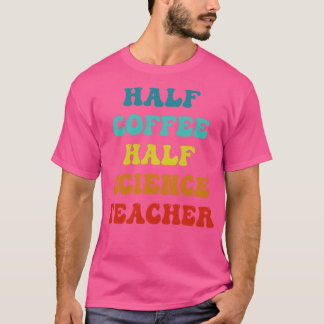 Half Coffee Half Sceince Teacher Inspirational Quo T-Shirt