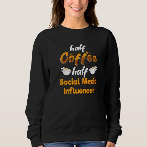 Half Coffee Half Social Media Influencer Sweatshirt