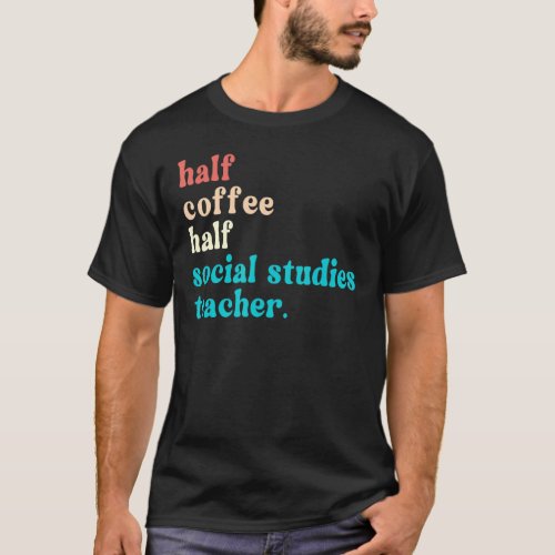 Half Coffee Half Social Studies Teacher First Day  T_Shirt