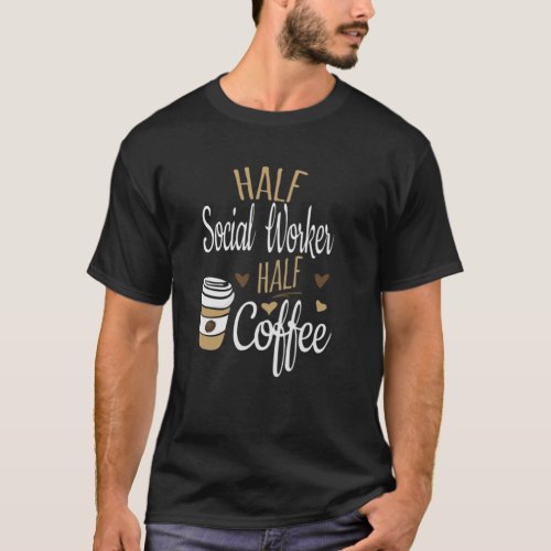 Half Coffee Half Social Worker T_Shirt