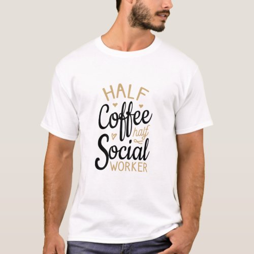 Half Coffee Half Social Worker T_Shirt