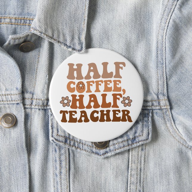 Half Coffee Half Teacher Back to School Teacher Button (In Situ)