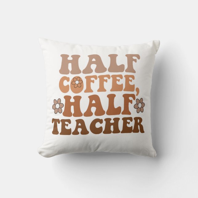 Half Coffee Half Teacher Back to School Teacher Throw Pillow (Front)