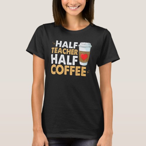 Half Coffee Half Teacher Caffeine Women Coffee T-Shirt