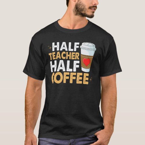 Half Coffee Half Teacher Caffeine Women Coffee T-Shirt