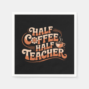 Half Coffee, Half Teacher - Coffee Lover Teacher Napkins