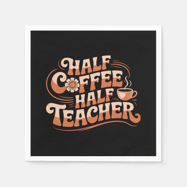 Half Coffee, Half Teacher - Coffee Lover Teacher Napkins (Front)
