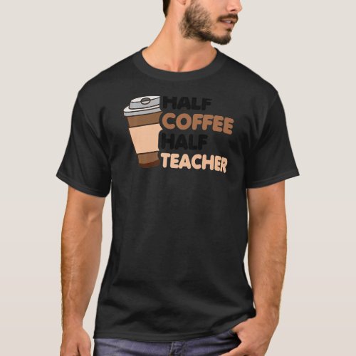 Half Coffee Half teacher First Day of School  Teac T_Shirt