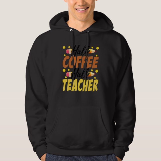 Half Coffee Half teacher First Day of School Teach Hoodie (Front)