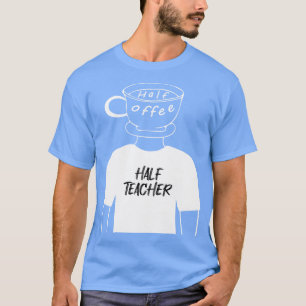 Half Coffee Half Teacher Funny Human Hybrid in Whi T-Shirt