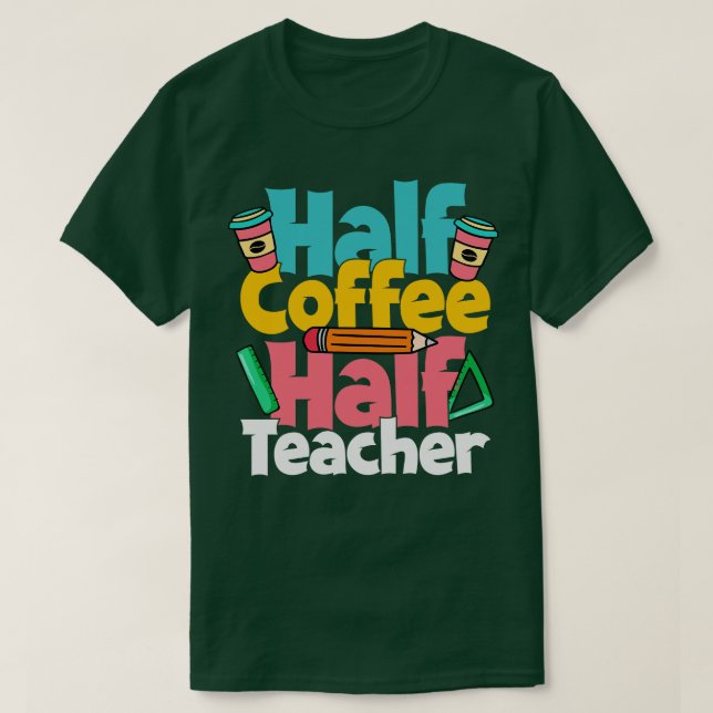 Half Coffee Half Teacher Funny Teacher Coffee Love T-Shirt (Design Front)