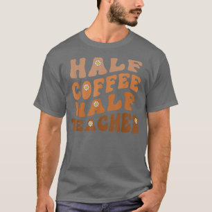 Half Coffee Half Teacher Groovy Funny Wavy Design  T-Shirt