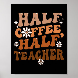 Half Coffee Half Teacher Inspirational Quotes For  Poster