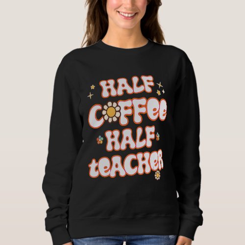 Half Coffee Half Teacher Inspirational Quotes for  Sweatshirt
