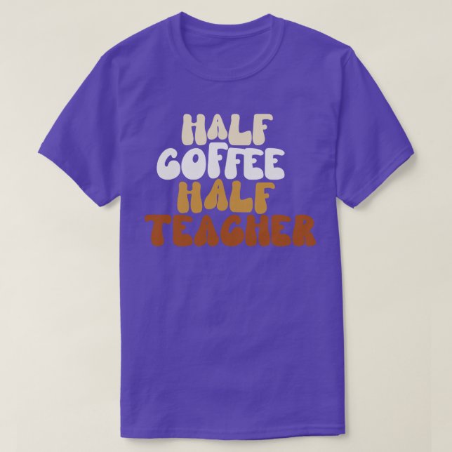 Half Coffee Half Teacher  T-Shirt (Design Front)