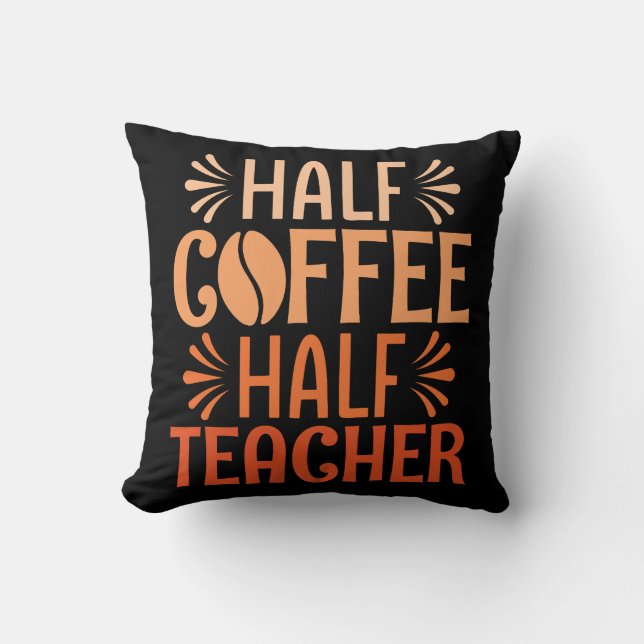 Half Coffee Half Teacher Throw Pillow (Front)