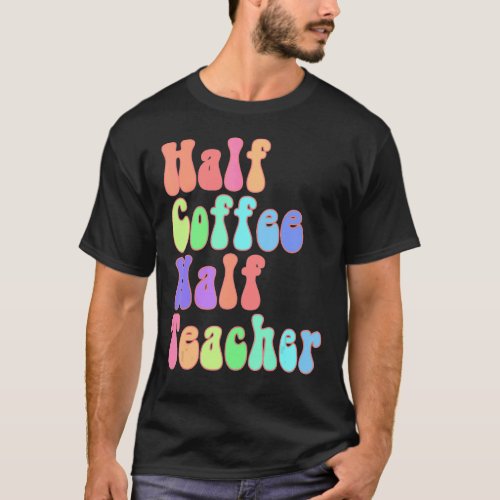 Half Coffee Half Teachers 100th Day School Teacher T_Shirt