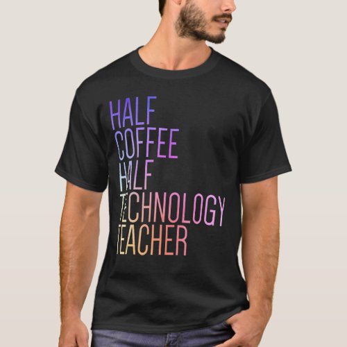 Half Coffee Half Technology Teacher First Day Of S T_Shirt