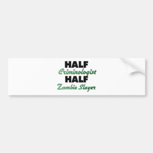 Half Criminologist Half Zombie Slayer Bumper Sticker
