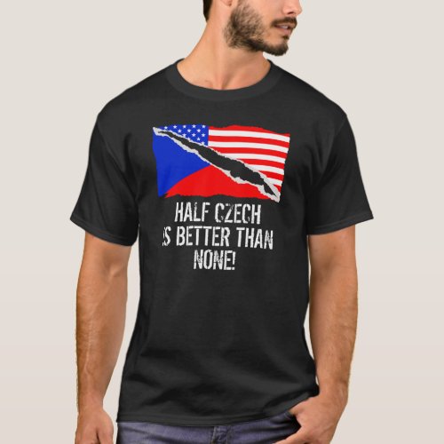 Half Czech Is Better Than None T_Shirt
