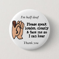 Half deaf please speak clearly loudly and face me