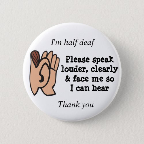 Half deaf please speak clearly loudly and face me pinback button